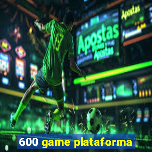 600 game plataforma